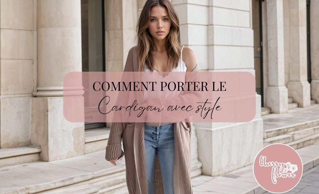 Comment porter le cardigan en maille avec style 