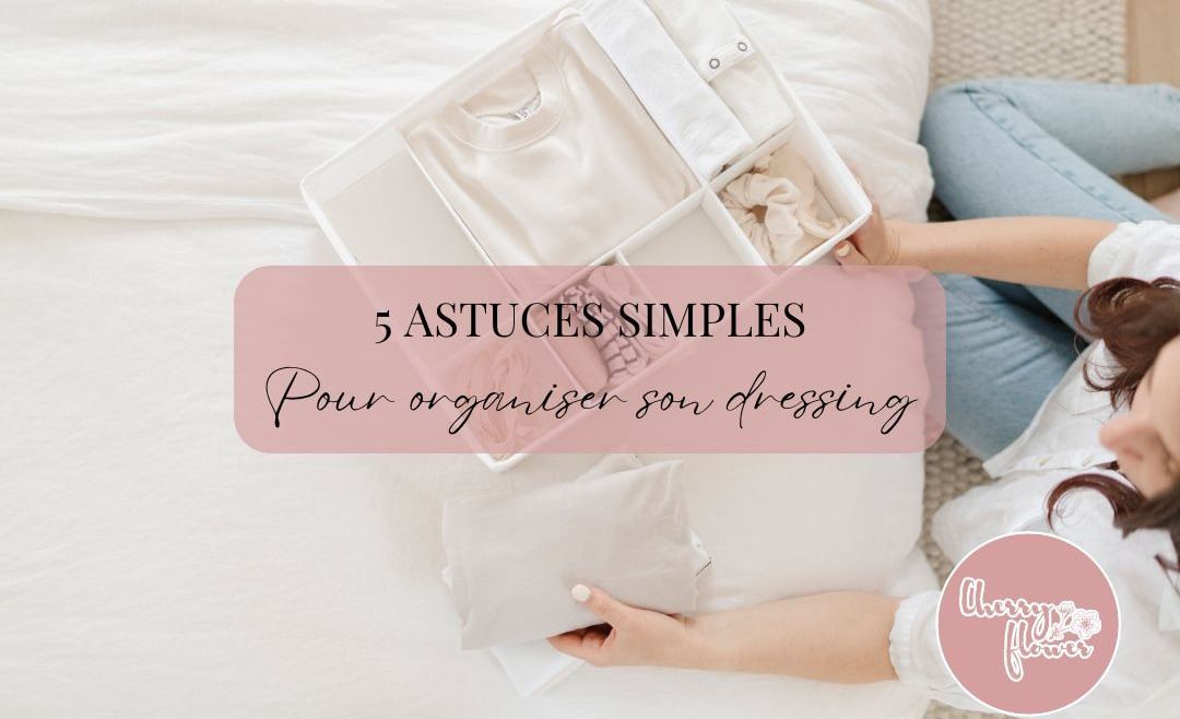 5 astuces simples pour organiser son dressing et gagner du temps