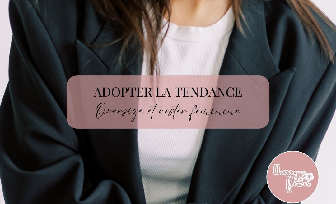 Comment adopter la tendance oversize tout en restant féminine ?