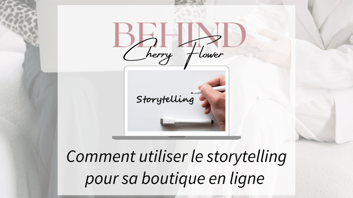 Comment utiliser le storytelling pour sa boutique en ligne : guide pratique pour capter et fidéliser vos clients