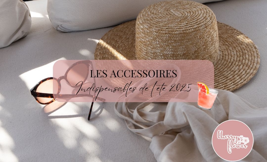 Les accessoires incontournables pour booster toutes vos tenues cet été