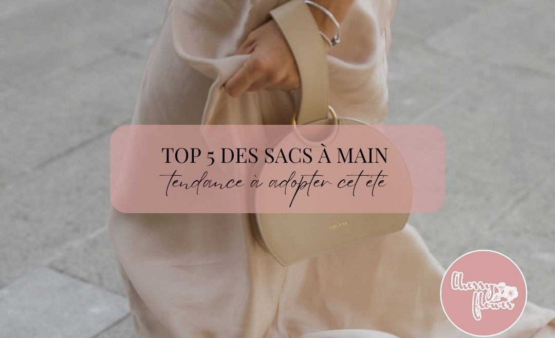 Top 5 des sacs à main tendance à adopter cet été