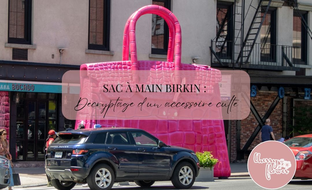 Sac à main Birkin : fantasme ou vrai investissement ? Décryptage d’un objet culte