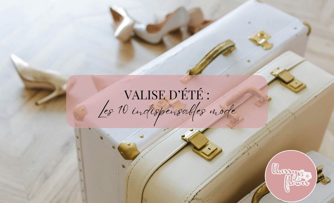 10 indispensables à toujours avoir dans sa valise d’été