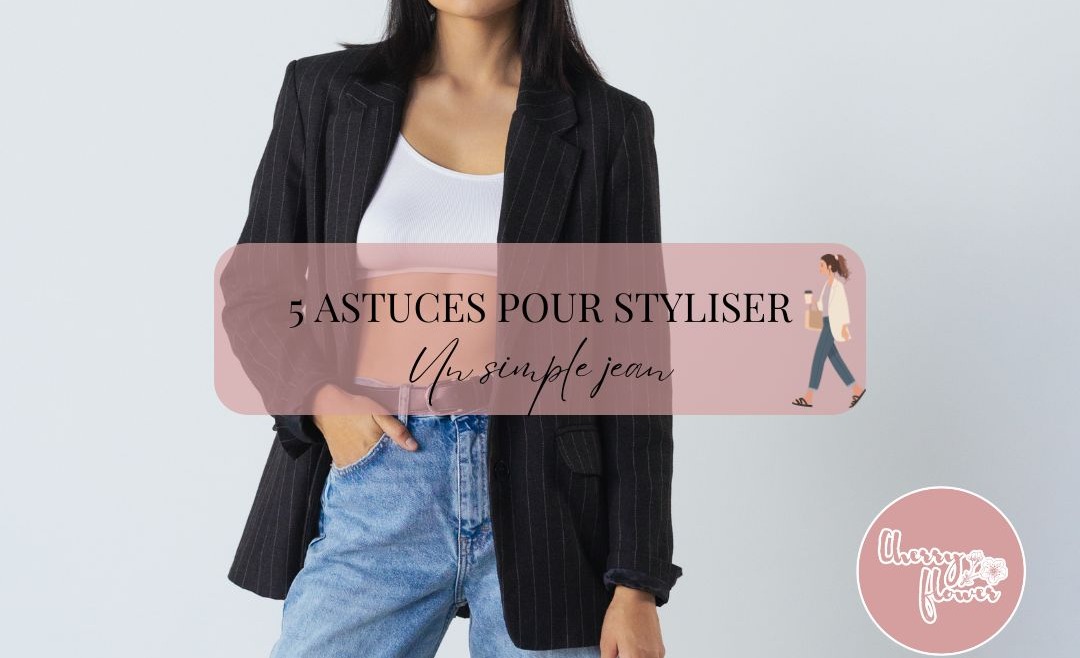 5 astuces pour styliser un simple jean et paraître chic instantanément