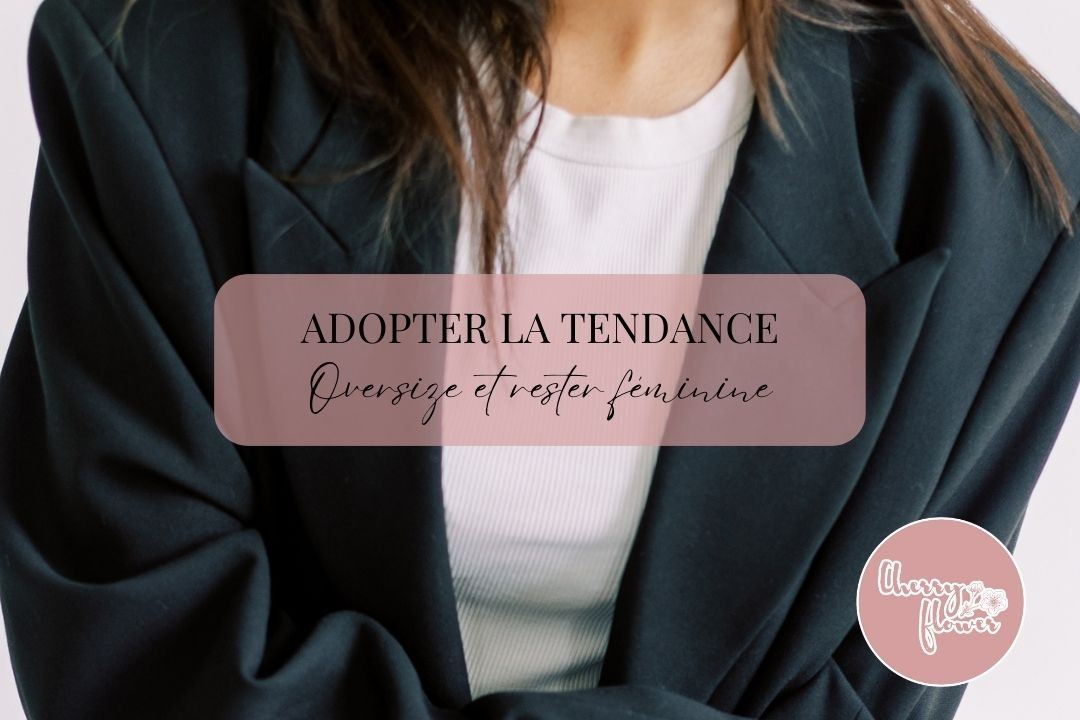 Comment adopter la tendance oversize tout en restant féminine ?