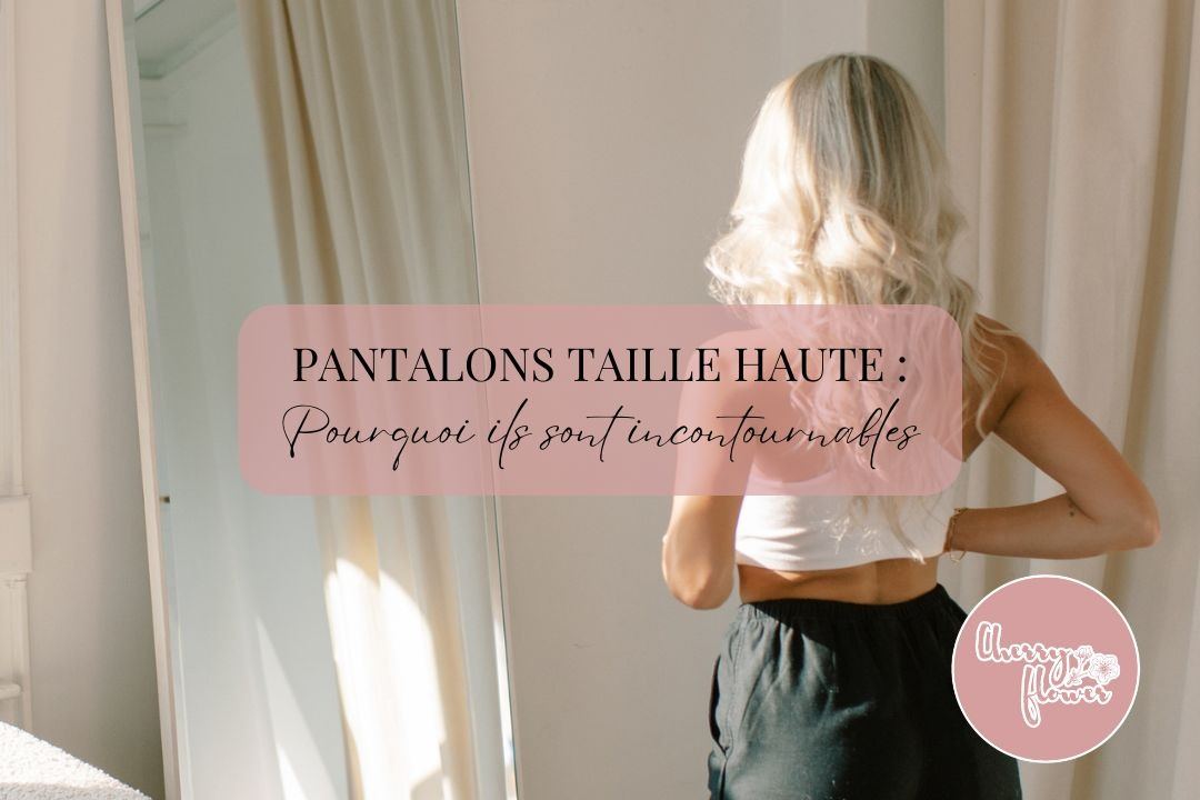 Pantalons taille haute femme : pourquoi ils sont incontournables