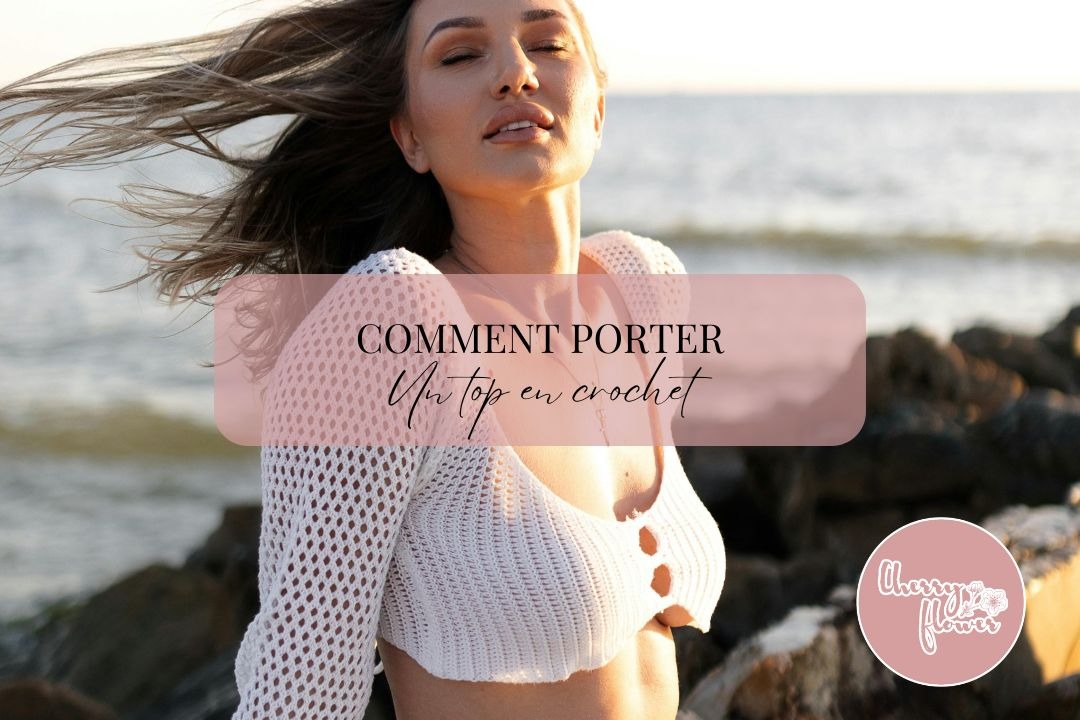 Comment porter un top en crochet ? Conseils et inspirations pour l’été 2025