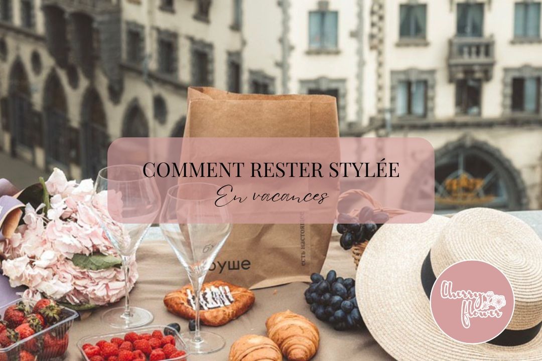 Comment rester stylée en vacances ? Nos conseils mode pour un été sans faux pas
