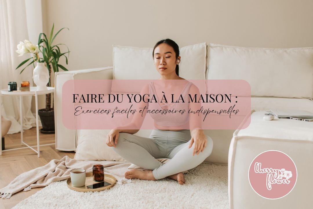 Faire du yoga à la maison : exercices faciles et accessoires indispensables